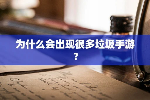 为什么会出现很多垃圾手游？