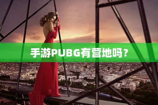 手游PUBG有营地吗？