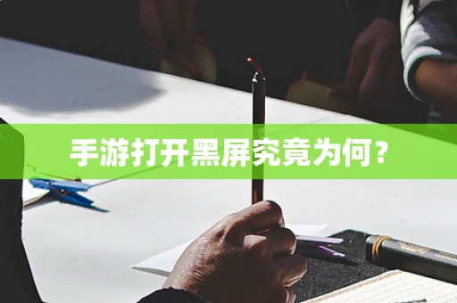 手游打开黑屏究竟为何？