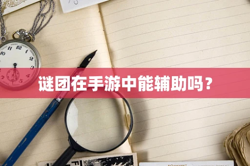 谜团在手游中能辅助吗？