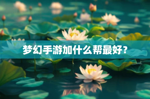 梦幻手游加什么帮最好？