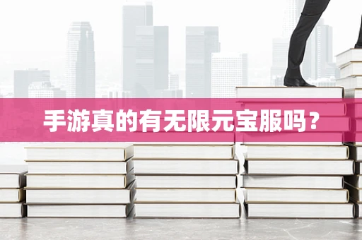 手游真的有无限元宝服吗？