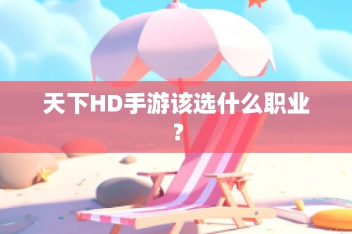 天下HD手游该选什么职业？
