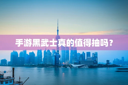 手游黑武士真的值得抽吗？
