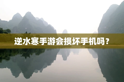 逆水寒手游会损坏手机吗？