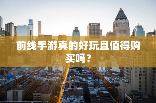 前线手游真的好玩且值得购买吗？