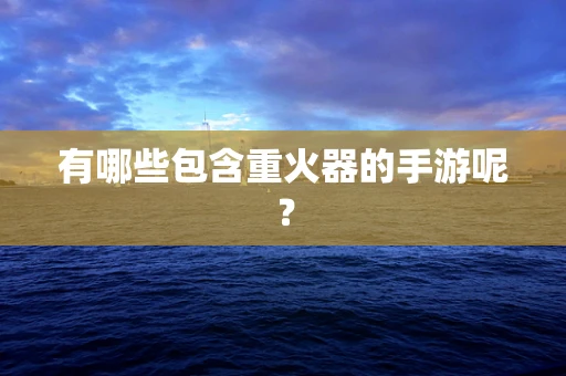 有哪些包含重火器的手游呢？