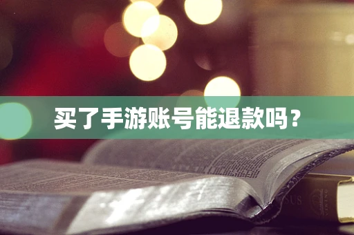 买了手游账号能退款吗？