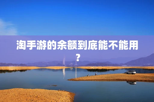 淘手游的余额到底能不能用？
