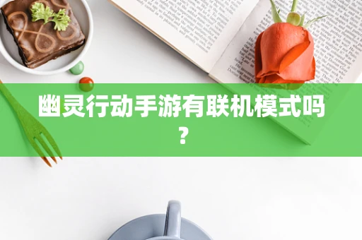 幽灵行动手游有联机模式吗？
