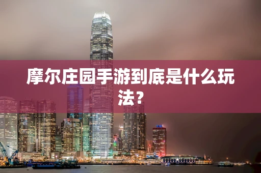 摩尔庄园手游到底是什么玩法？