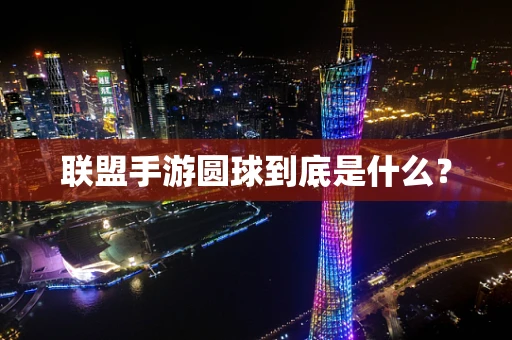 联盟手游圆球到底是什么？