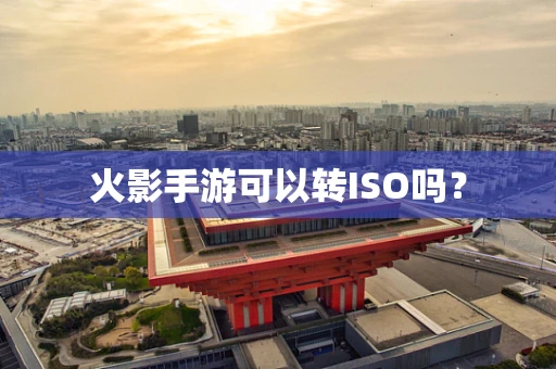 火影手游可以转ISO吗？