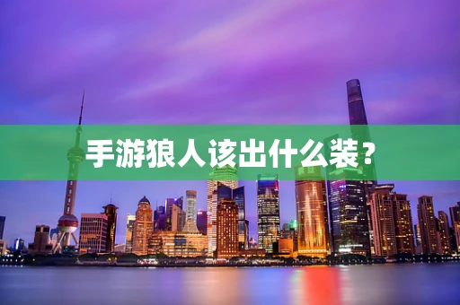 手游狼人该出什么装？