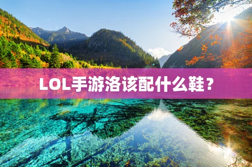 LOL手游洛该配什么鞋？