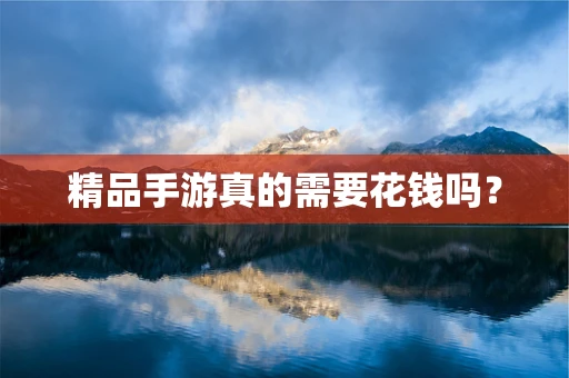 精品手游真的需要花钱吗？