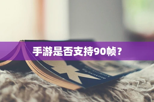 手游是否支持90帧？