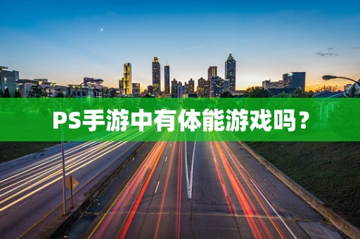 PS手游中有体能游戏吗？