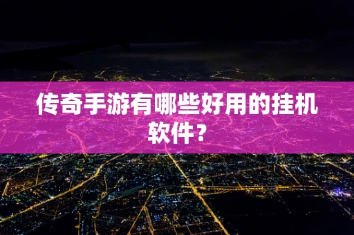 传奇手游有哪些好用的挂机软件？