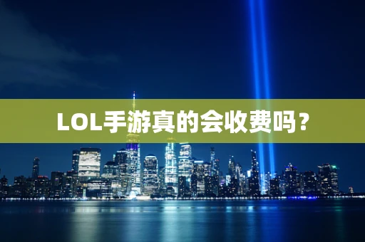 LOL手游真的会收费吗？