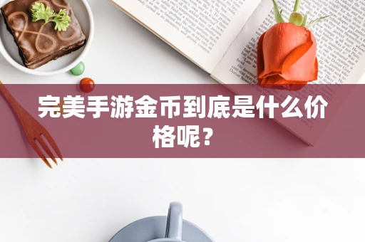 完美手游金币到底是什么价格呢？
