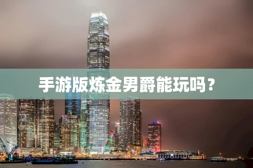 手游版炼金男爵能玩吗？