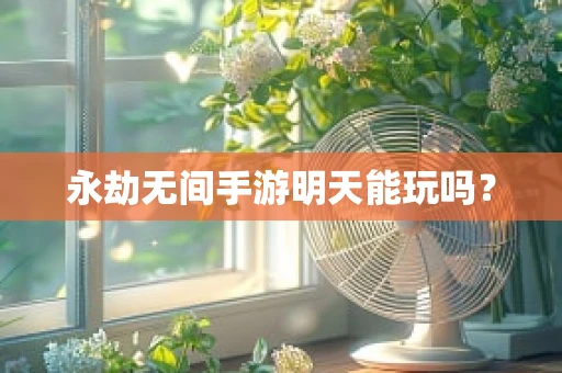 永劫无间手游明天能玩吗？