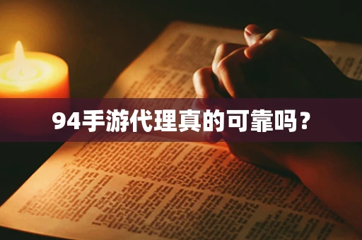 94手游代理真的可靠吗？