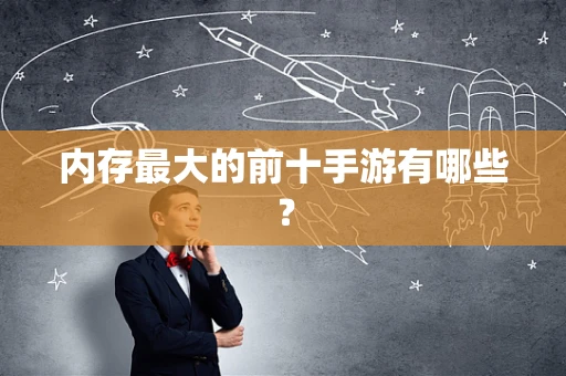 内存最大的前十手游有哪些？