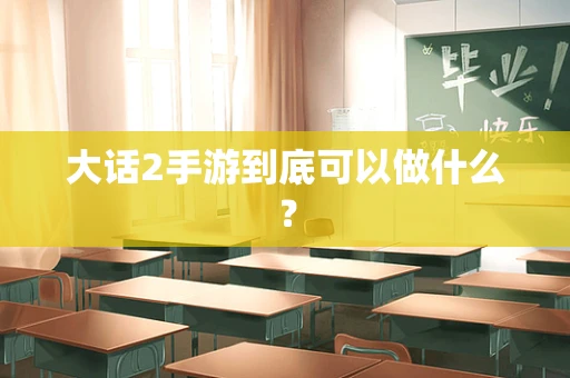 大话2手游到底可以做什么？