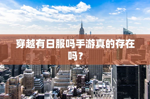 穿越有日服吗手游真的存在吗？