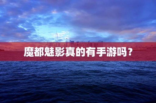 魔都魅影真的有手游吗？