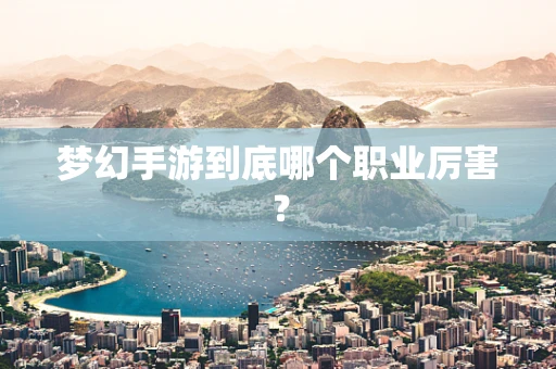梦幻手游到底哪个职业厉害？