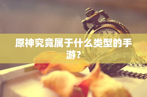 原神究竟属于什么类型的手游？