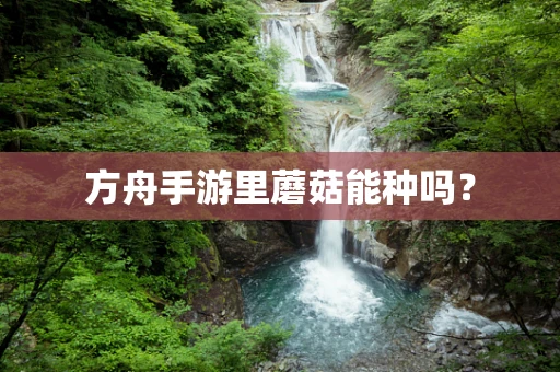 方舟手游里蘑菇能种吗？