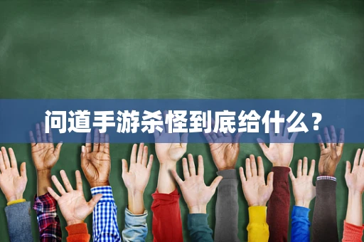 问道手游杀怪到底给什么？