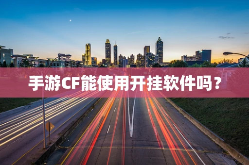 手游CF能使用开挂软件吗？