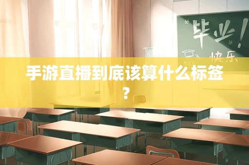 手游直播到底该算什么标签？