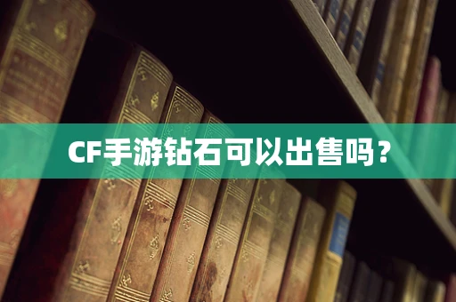 CF手游钻石可以出售吗？