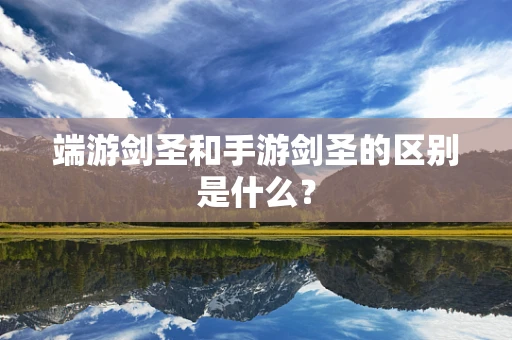 端游剑圣和手游剑圣的区别是什么？