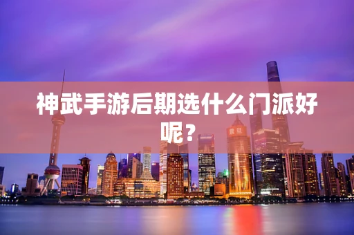 神武手游后期选什么门派好呢？