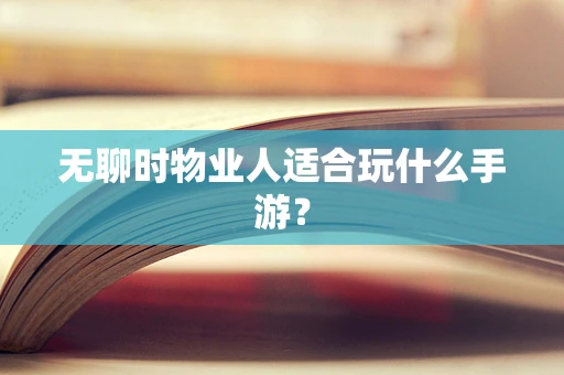 无聊时物业人适合玩什么手游？