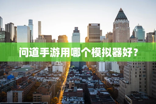 问道手游用哪个模拟器好？