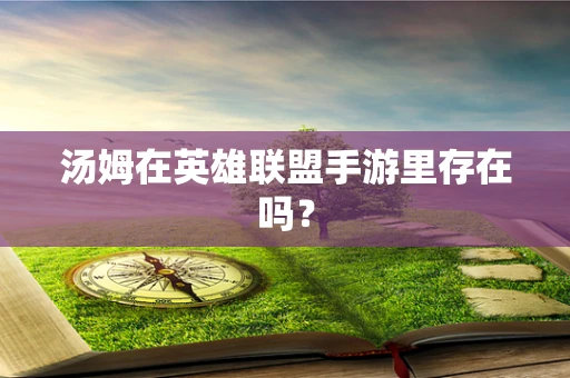 汤姆在英雄联盟手游里存在吗？