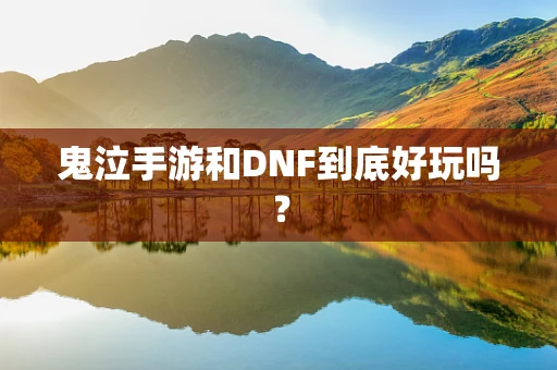 鬼泣手游和DNF到底好玩吗？