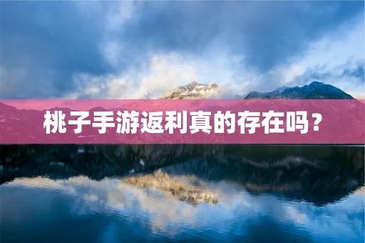 桃子手游返利真的存在吗？