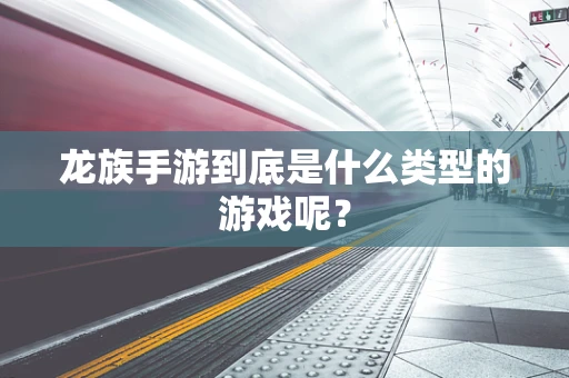 龙族手游到底是什么类型的游戏呢？