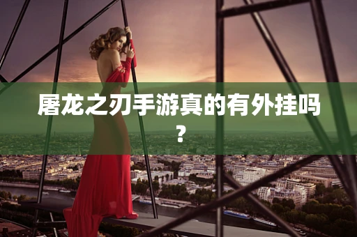 屠龙之刃手游真的有外挂吗？