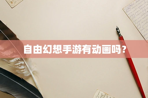 自由幻想手游有动画吗？