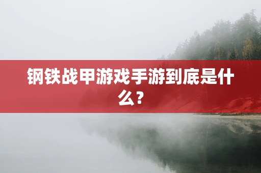钢铁战甲游戏手游到底是什么？